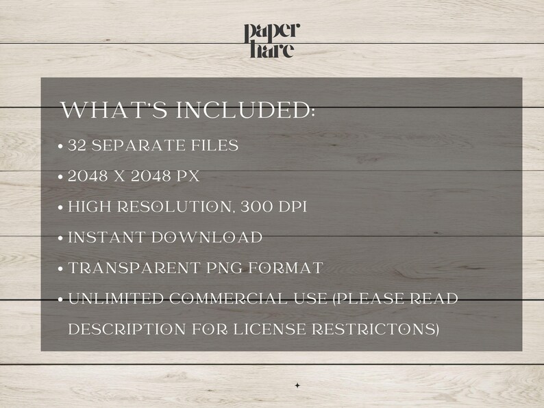 May include: A digital product advertisement with the text "WHAT'S INCLUDED: 32 SEPARATE FILES, 2048 X 2048 PX, HIGH RESOLUTION, 300 DPI, INSTANT DOWNLOAD, TRANSPARENT PNG FORMAT, UNLIMITED COMMERCIAL USE". The background is a light wood texture.