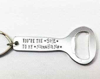 Beer Bottle Opener Keychain for Friend, Personalized Custom Hand Stamped Girlfriend Gift, You're the She to my Nanigans