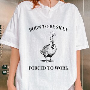 Born to Be Silly Forced to Work Silly Goose T-Shirt, Funny Comfort Colors Shirt, Goose Tee, Silly Goose Shirt, Funny Shirt Gift