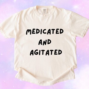 Funny Mental Health T-Shirt: Medicated & Agitated Comfort Colors Tee