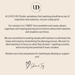 Pu&ograve; includere: Testo su uno sfondo beige con le parole "UD" in un cerchio in alto. Il testo dice "At UNDONE Studio, crediamo che l'insegnamento debba essere un atto di ispirazione e creativit&agrave;, non solo una routine quotidiana. La nostra missione &egrave; *UNDO* il sovraccarico e creare ambienti di apprendimento vibranti, organizzati e stimolanti dove sia gli insegnanti che gli studenti possano prosperare. Ci impegniamo a lavorare a stretto contatto con gli insegnanti per eliminare il caos e il rumore ottimizzando il processo di pianificazione. Vogliamo consentire agli insegnanti di concentrarsi su ci&ograve; che fanno meglio: suscitare la curiosit&agrave; e coltivare il potenziale di ogni studente. Recupera il tuo tempo e la tua passione per l'insegnamento permettendoci di supportarti. Shan & Tay"