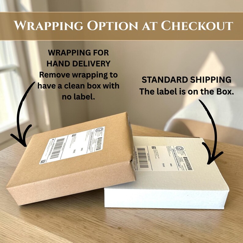 May include: Two square cardboard boxes, one brown and one white, each featuring a white shipping label on top. Text reads: WRAPPING OPTION AT CHECKOUT, WRAPPING FOR HAND DELIVERY Remove wrapping to have a clean box with no label, STANDARD SHIPPING The label is on the Box.