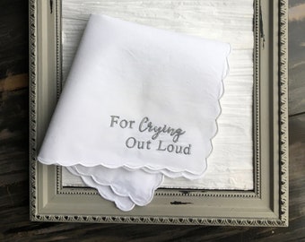 For Crying Out Loud ladies wedding handkerchief-wedding handkerchief-bridesmaid gift-mother of the bride gift-wedding gift-maid of honor