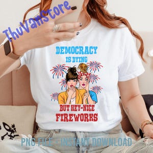 Democracy Is Dying But Hey Nice Fireworks Png, Feminist 4th Of July Png, 4th Of July Protest Png, Political Png, Feminist Png, Women Rights