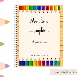 May include: A colorful notebook with a spiral binding and a cover featuring a row of colored pencils. The cover has the text "Mon livre de graphisme" and "A partir de 3 ans". The bottom of the cover has the text "CLICK ETHIC STUDIO" and the website address "www.clickethicstudio.fr".