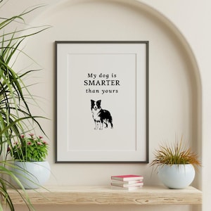 May include: Black and white printable art print with a border collie dog and the text "My dog is SMARTER than yours".
