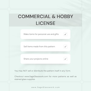 May include: A graphic with the text "COMMERCIAL & HOBBY LICENSE" and three bullet points with checkmarks. The text includes "Make items for personal use and gifts", "Sell items made from this pattern", and "Share your projects online". The website www.SageGlasswork.com is also displayed.
