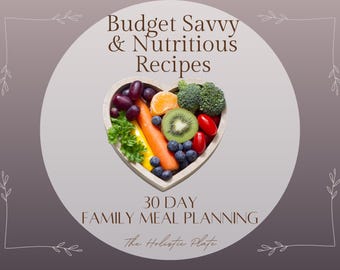 May include: A heart-shaped wooden bowl filled with fresh produce including a carrot, broccoli, kiwi, grapes, blueberries, and cherry tomatoes. The text reads Budget Savvy & Nutritious Recipes, 30 DAY FAMILY MEAL PLANNING, and The Holistic Plate.