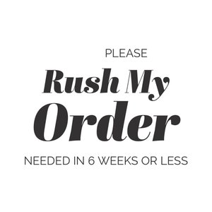 May include: Black and white text on a white background that reads "PLEASE Rush My Order NEEDED IN 6 WEEKS OR LESS".