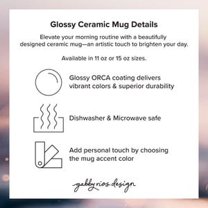 May include: Image with text: "Glossy Ceramic Mug Details." Details include: Glossy ORCA coating, dishwasher and microwave safe, and the ability to add a personal touch by choosing the mug accent color. Available in 11 oz or 15 oz sizes.