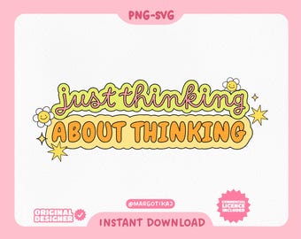 May include: A digital download of a graphic design featuring the text "Just thinking about thinking" in a yellow and orange color scheme with a wavy outline. The text is decorated with small yellow flowers and stars.