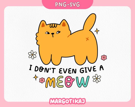 Funny Sassy Cat SVG: I Don't Even Give A Meow (PNG, Digital Download)