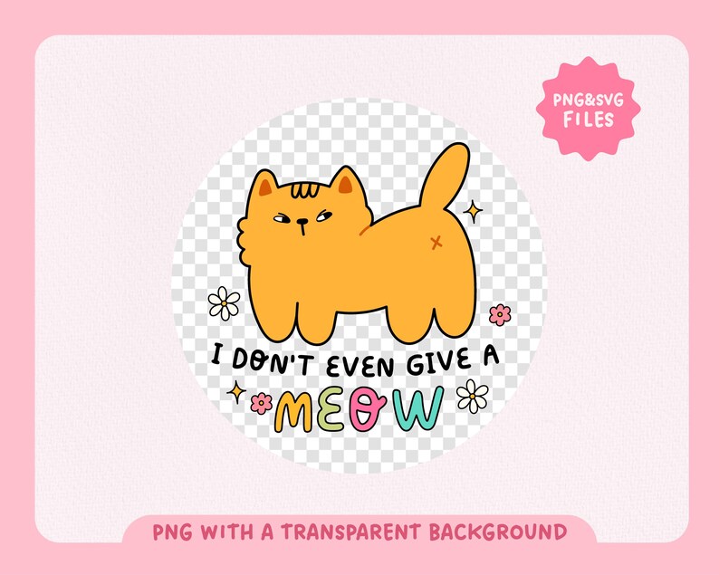 以下が含まれることがあります： 怒った表情のオレンジ色の漫画の猫が、尻尾を丸めて後ろ足で座っています。猫は花に囲まれ、「I don't even give a MEOW」という文字がカラフルな文字で書かれています。