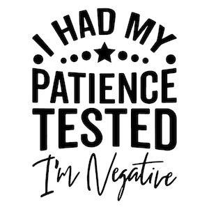 I Had My Patience Tested I&#39;m Negative