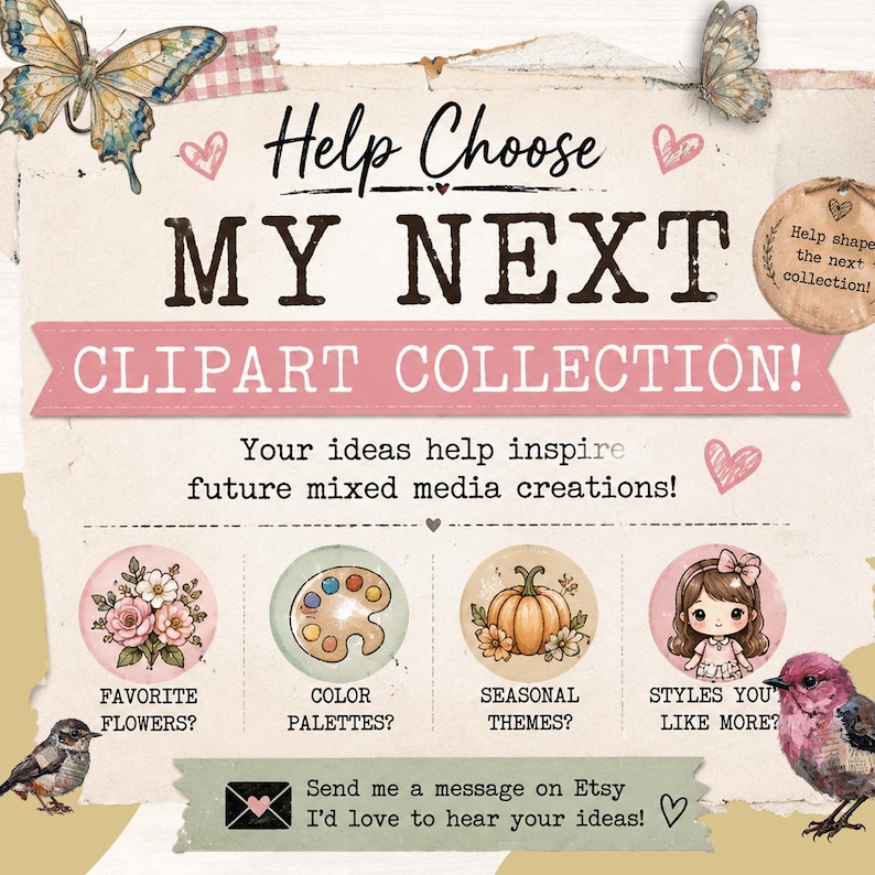 Op de afbeelding: Een grafisch bord met de tekst Help Choose MY NEXT CLIPART COLLECTION! en Your ideas help inspire future mixed media creations! Het bevat illustraties van vlinders, bloemen, een verfpalet, een pompoen, een meisje en vogels.
