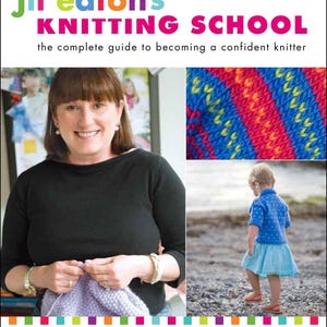 May include: A book cover with the title "Jil Eaton's Knitting School: The complete guide to becoming a confident knitter". The cover features a woman knitting a purple scarf, a close-up of a colorful knitted fabric, and a young girl wearing a blue knitted sweater.