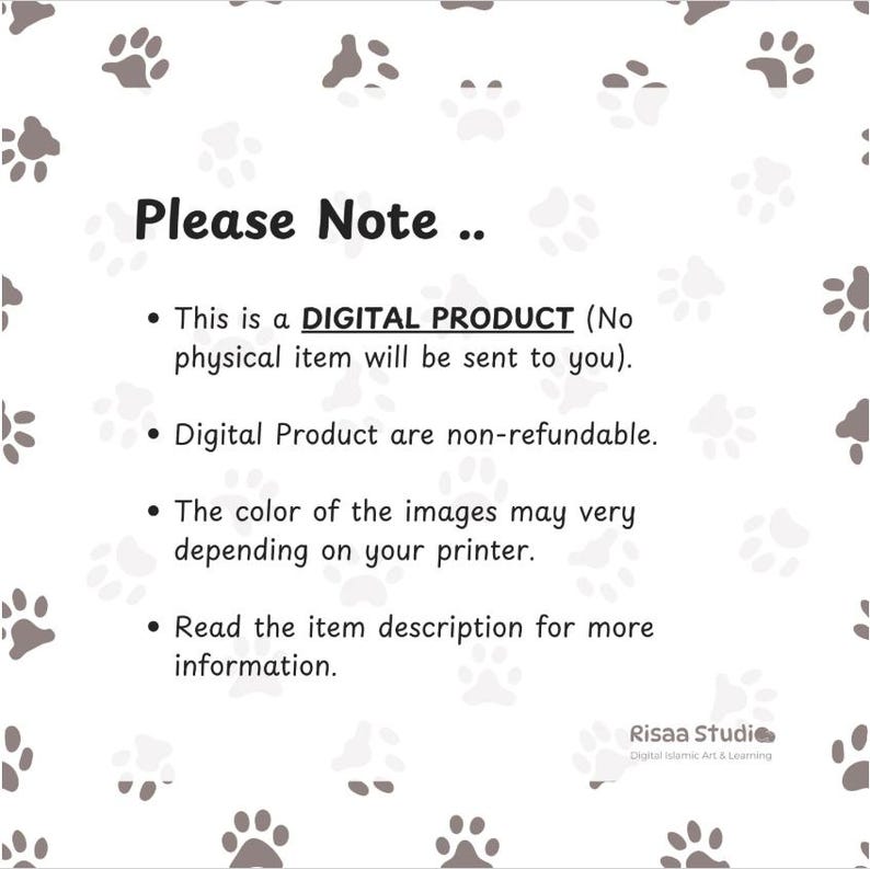 May include: A white background with black paw prints and text that reads "Please Note..."  This is a digital product (no physical item will be sent to you). Digital products are non-refundable. The color of the images may vary depending on your printer. Read the item description for more information. Risaa Studio Digital Islamic Art & Learning