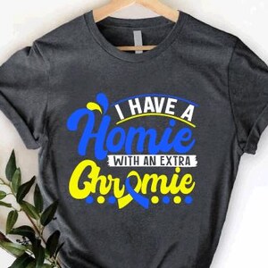 I Have A Homie With An Extra Chromie Tee, World Down Syndrome Day Shirt, Down Syndrome Awareness Gift, Down Syndrome Support Gift, T21 Love