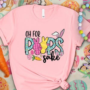 Oh For Peeps Sake Shirt, Cute Easter Shirt, Easter Shirt, Easter Bunny Shirt, Bunny Shirt, Easter Shirt, Cute Shirt, Easter Matching Shirt