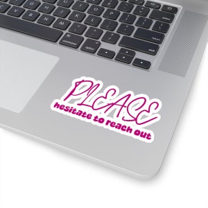 Please Hesitate to Reach Out Sticker | Funny Work Stickers | Office Humor | Corporate Confessions Collection