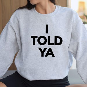 I Told Ya T-Shirt, I Told Ya Unisex Shirt, I Told Ya Sweatshirt-Hoodie, I told ya shirt
