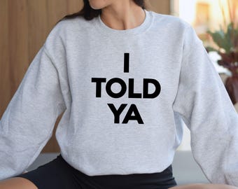 I Told Ya T-Shirt, I Told Ya Unisex Shirt, I Told Ya Sweatshirt-Hoodie, I told ya shirt