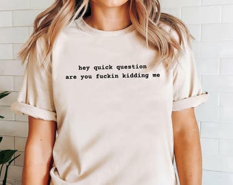 Funny Sarcasm Shirt: Hey Quick Question Are You Kidding Me