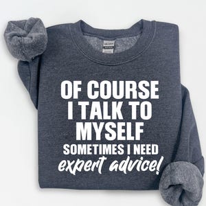 Funny T Shirt Men and Women, Funny Gift , Cool Sweatshirt, Sarcastic Tshirt, Funny Shirt, Of Course I Talk To Myself Need Expert Advice Rude