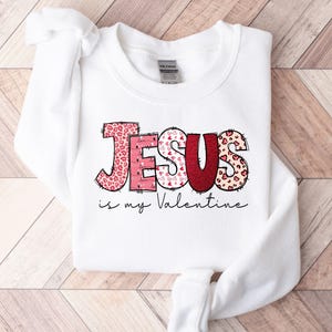Jesus Valentines Day Shirt, Jesus is My Valentine, Christian Love Sweatshirt, Shirt for Women, Gift for Girlfriend,Religion Valentines Gift