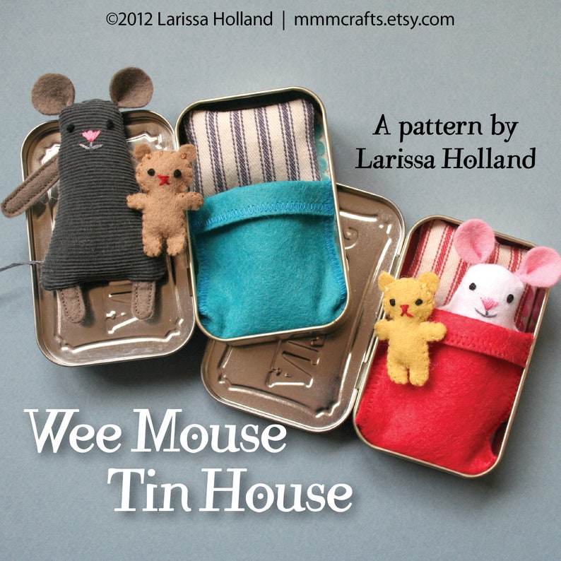 May include: Three small tin houses with felt roofs and beds inside. Each house has a small stuffed animal inside, including a mouse, a teddy bear, and a bunny. The text "Wee Mouse Tin House" is printed below the houses. The text "A pattern by Larissa Holland" is printed in the upper right corner of the image.
