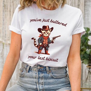 You&#39;ve Just Buttered Your Last Biscuit Shirt,Funny Cowboy Cat Tshirt, Meowdy Partner Shirt, Cozy Cat Shirt,Funny Country Sarcastic Gift Idea