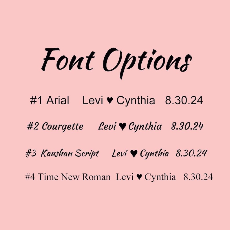 May include: A list of four font options for a personalized design. The options are Arial, Courgette, Kaushan Script, and Time New Roman. The text "Levi &hearts; Cynthia 8.30.24" appears next to each font option.