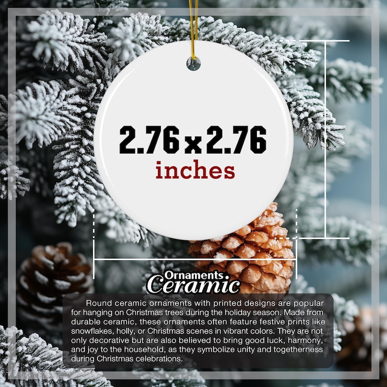 May include: Round white ceramic Christmas ornament, 2.76 x 2.76 inches, with a gold string for hanging. The ornament has the word "inches" in red and the word "Ornaments" in a script font.