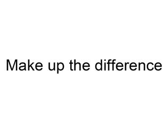 Make up the difference - Make up the difference - Make up the difference - Make up the difference