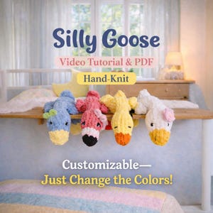 May include: Four hand-knit plush goose toys in blue, pink, yellow, and white, each with a small flower accessory. Text reads: Silly Goose, Video Tutorial & PDF, Hand-Knit, Customizable—Just Change the Colors! The toys are lined up on a wooden ledge.