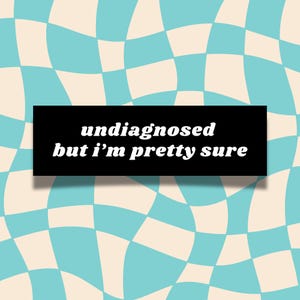 May include: A black and white checkered background with a black rectangle in the center. The rectangle contains the text "undisagnosed but i'm pretty sure" in white.
