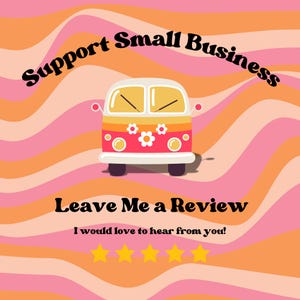 May include: A retro-style illustration of a van with flowers on the side, on a background of pink and orange wavy lines. The text "Support Small Business" is at the top of the image, and the text "Leave Me a Review" is below the van. The text "I would love to hear from you!" is below the second line of text. Five yellow stars are below the third line of text.