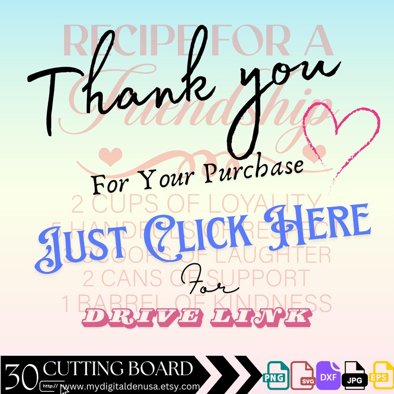 May include: A digital download for a cutting board design featuring the text "Recipe for a Thank You Friendship" with a heart and the text "For Your Purchase" in pink. The text "Just Click Here" is in blue with a pink arrow pointing to the text "Drive Link".