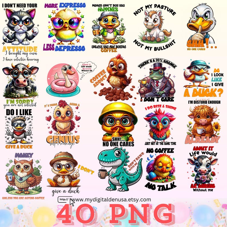 May include: A set of 40 digital images featuring cartoon animals with humorous sayings. The images are colorful and feature a variety of animals, including ducks, chickens, cows, owls, and a dinosaur. The sayings are all funny and relatable, and they would be perfect for use on t-shirts, mugs, tote bags, and other merchandise.