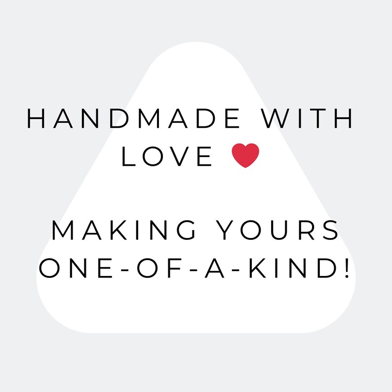 May include: White graphic with the text "HANDMADE WITH LOVE" and a red heart, followed by "MAKING YOURS ONE-OF-A-KIND!" on a light gray background. The text is in a clean, sans-serif font.