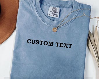 Comfort Color Custom Shirt with Your Text – Add a Name, Inside Joke, or Personal Quote on this Shirt, Unique Gift Idea
