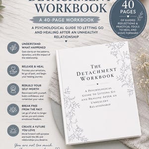 May include: The Detachment Workbook is a 40-page psychological guide for healing after an unhealthy relationship. The white cover features dark text and delicate botanical line art. The workbook includes sections on understanding patterns, releasing emotions, rebuilding self-worth, breaking free from the past, and creating a future. It emphasizes gaining clarity, healing the heart, setting boundaries, growing into one's strongest self, and building a life you love.