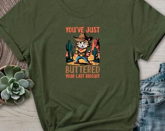 You've Just Buttered Your Last Biscuit Shirt Funny Cowboy TShirt Cat Tee