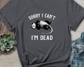 Sorry I can't I'm Dead Possum TShirt Funny Opossum Anxiety Attack Shirt Antisocial Panic Introvert Tee Stressed Out Mortician