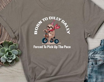 Born To Dilly Dally Forced To Pick Up The Pace TShirt Sloth Lover Shirt