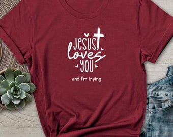 Jesus Loves You and I'm Trying TShirt Sarcasm Religious Humor Shirt Christian Funny Faith Spiritual Church