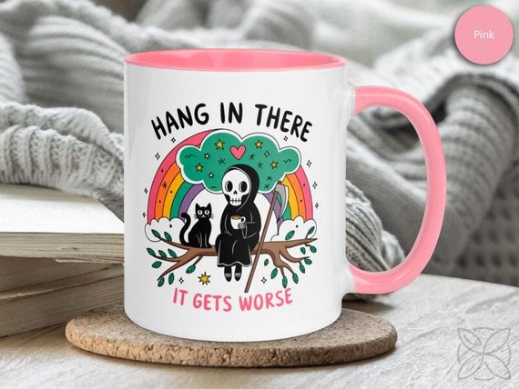 Hang in There It Gets Worse Mug Funny Sarcastic Quirky Dark Humor Coffee Tea Cup Mental Health Ironic