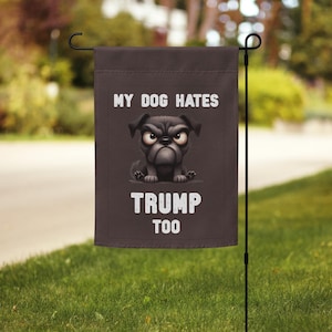 My Dog Hates Trump Too Garden Flag Pets Against Politics Yard Sign Democat Anti Donald Protest Activism Liberal Government Power Stop FDT