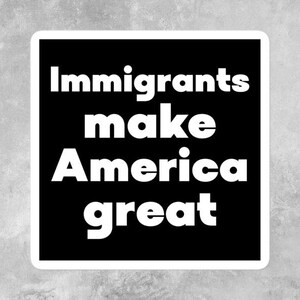 May include: Black and white sticker with the text "Immigrants make America great" in bold white letters.