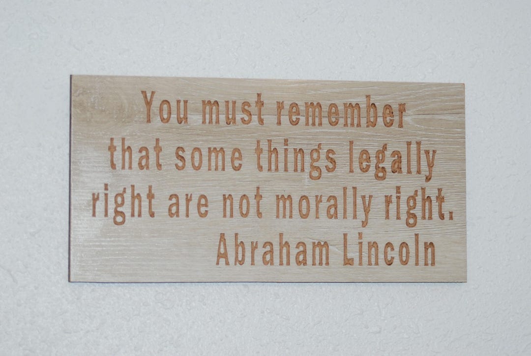 You Must Remember That Some Things Legally Right Are Not Morally Right ...